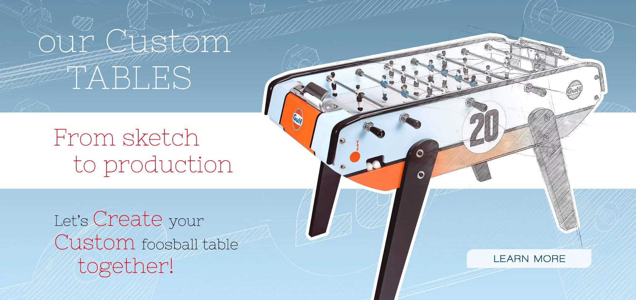 Our custom tables From sketch to production Let’s create your custom foosball table together!