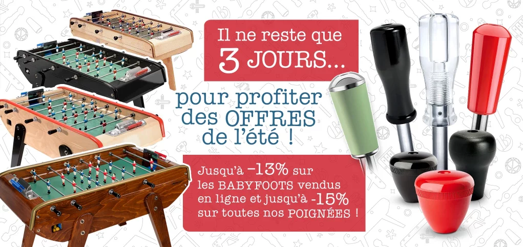Plus que 3 jours pour profitez des offres d'été : jusqu'à -13% sur tous les babyfoots et -15% sur toutes les poignées vendus en ligne !